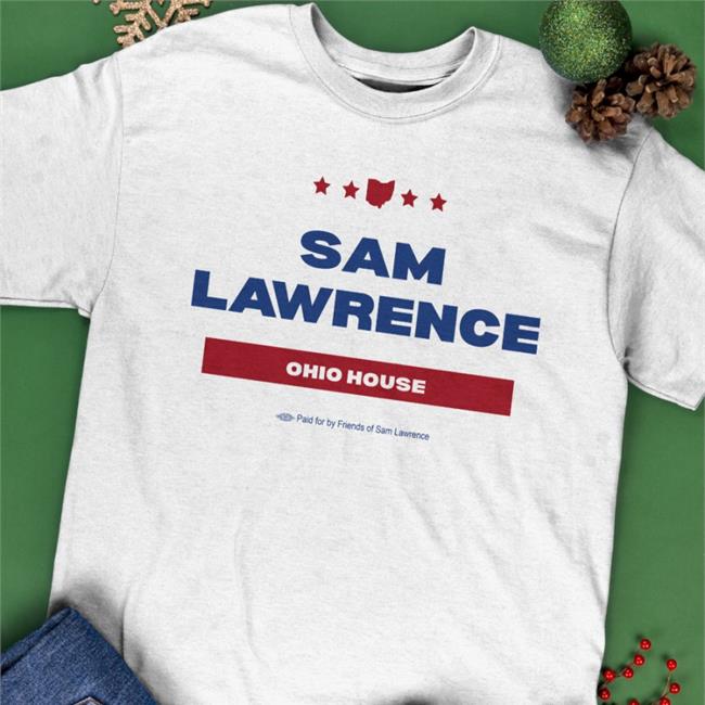 Sam Lawrence Ohio House Paid For By Friends Of Sam Lawrence Tee SamforOhio