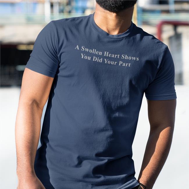 A Swollen Heart Shows You Did Your Part Sweatshirt A Swollen Heart Shows You Did Your Part Shirt Petrified Covid Parent