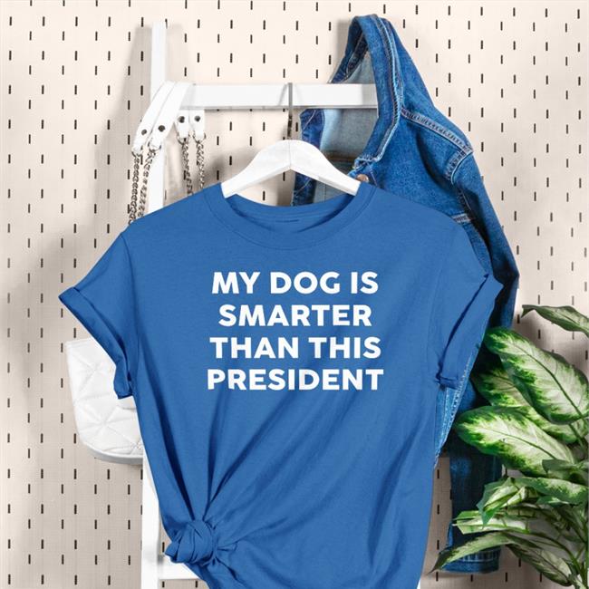 My Dog Is Smarter Than This President Shirt