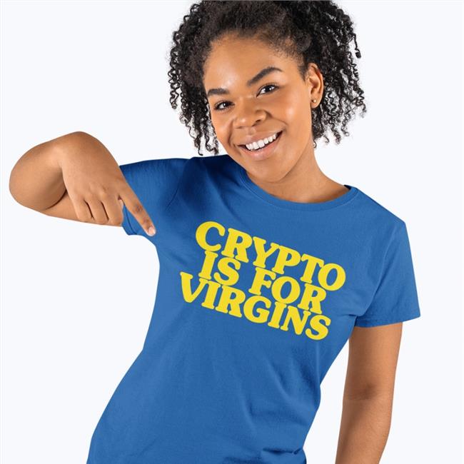 Crypto Is For Virgins Tee Shirt Shirts That Go Hard