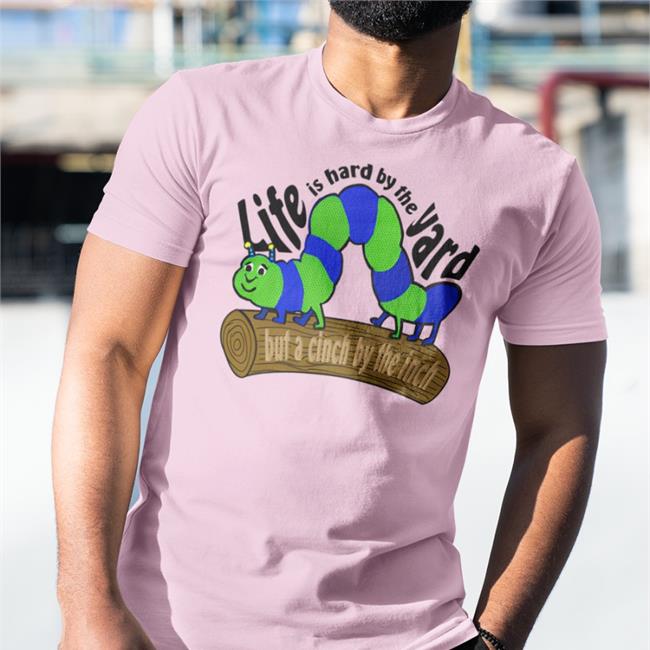 Shirts That Go Hard Life Is Hard By The Yard But A Cinch By The Inch Hoodie Good Shirts Merch