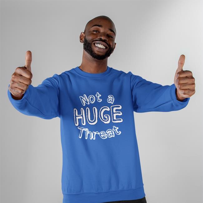 Not A Huge Threat Sweatshirt