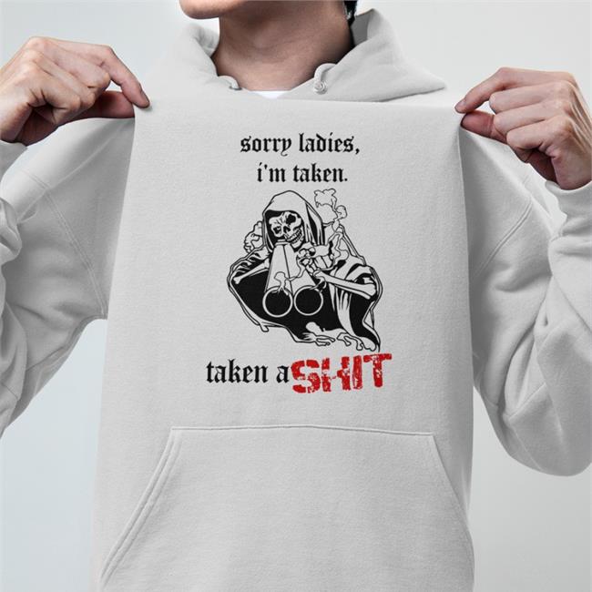 Sorry Ladies I'm Taken Taken A Shit Tee Shirt Sorry Ladies I'm Taken Taken A Shit Tee Badass Skeleton Haunted Starbucks Merchandise
