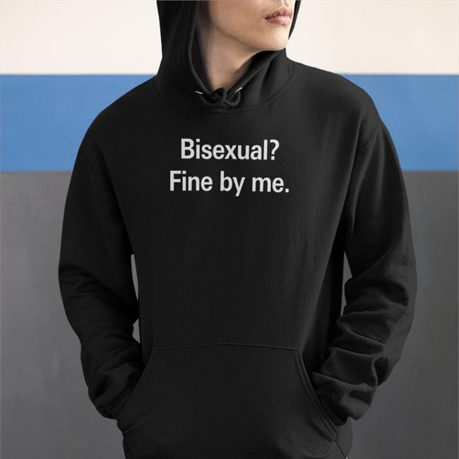 Shirts That Go Hard Bisexual Fine By Me Sweatshirts