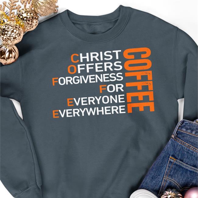 Shirts That Go Hard Coffee Christ Offers Forgiveness For Everyone Everywhere Hooded Sweatshirt