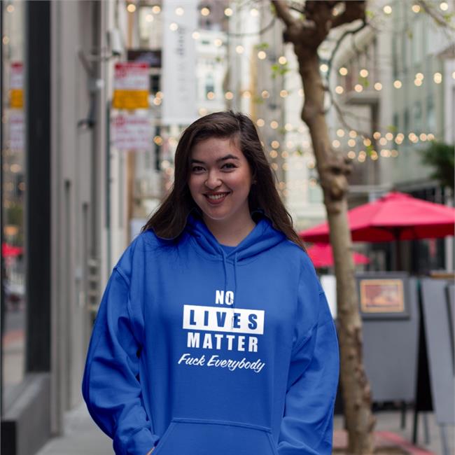 No Lives Matter Hoodie Fuck Everybody