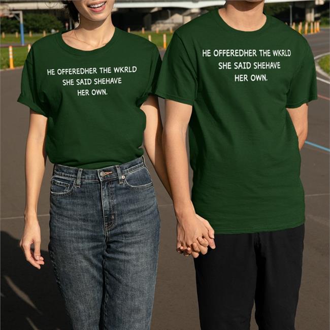 He Offeredher The Wkrld She Said Shehave Her Own T-Shirt