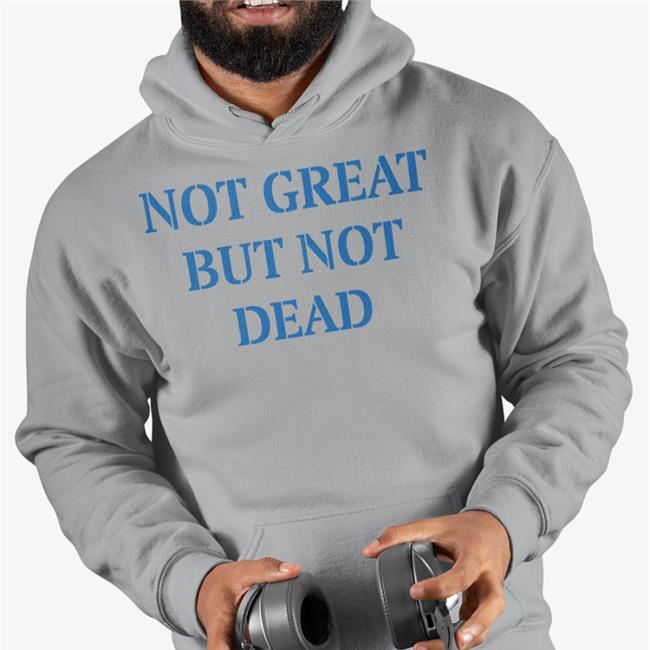 Not Great But Not Dead Hoodie Eric Smith