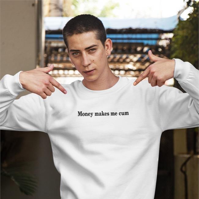 Money Makes Me Cum Hat Shirts That Go Hard