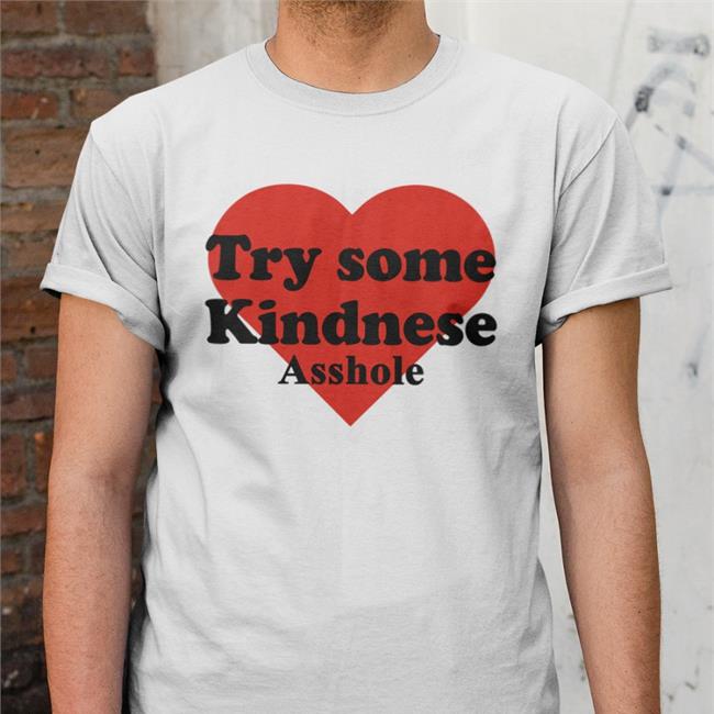 Try Some Kindnese Asshole Sweatshirt Try Some Kindnese Asshole Tee Shirt Poorly Translated Shirts