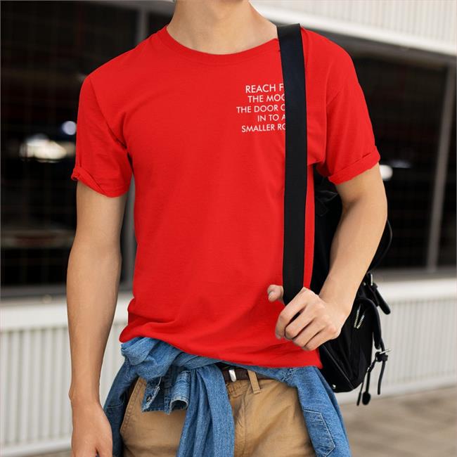 Reach For The Moon The Door Opens In To A Smaller Room Tee Shirt