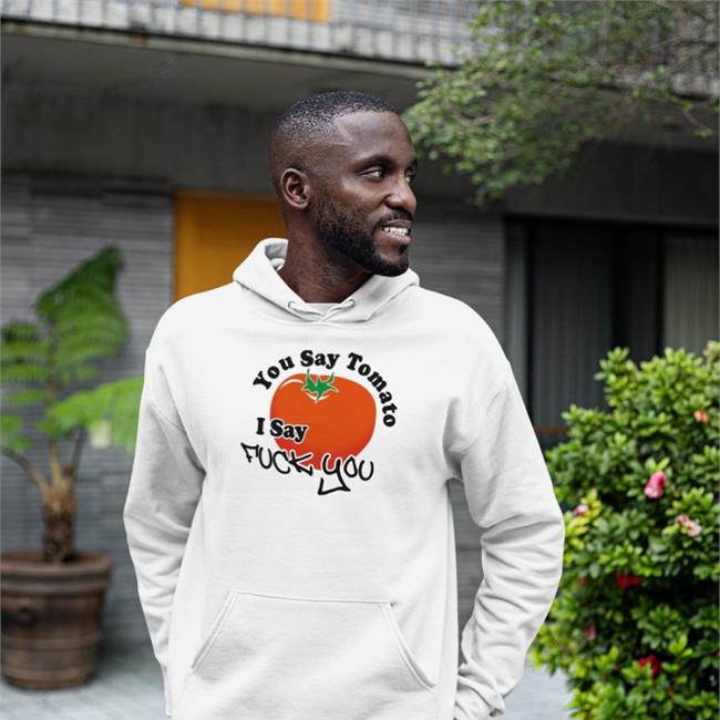 You Say Tomato I Say Fuck You Shirt White