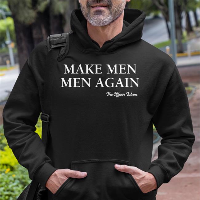 Make Men Men Again Hoodie The Officer Tatum Store Merch Mspatriotic503 Make Men Men Again T Shirt The Officer Tatum Store Merch Mspatriotic503
