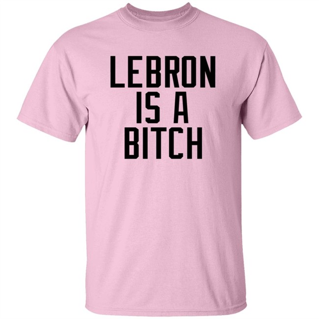 Lebron Is A Bitch T Shirt Lebron James Elijah Schaffer Lebron Is A Bitch T Shirt Lebron James Elijah Schaffer