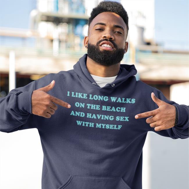 I Like Long Walks On The Beach And Having Sex With Myself Shirt