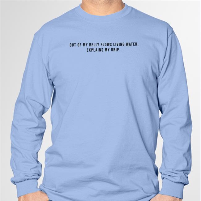 Out Of My Belly Flows Living Water Explains My Drip Shirts Musicbykabir1