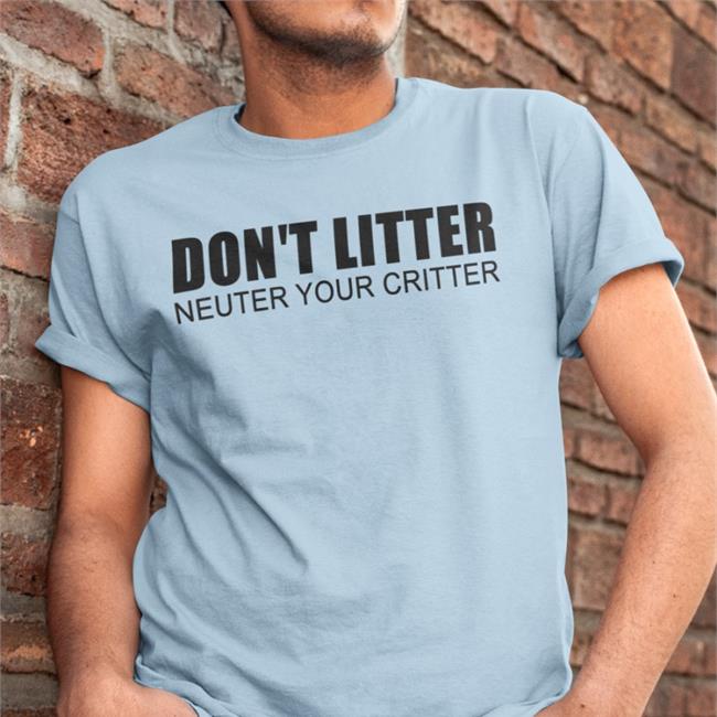 Don't Litter Neuter Your Critter Shirt Adabear Art A PSA