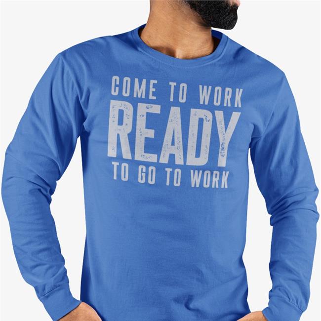 Come To Work Ready To Go To Work T Shirt John Harbaugh