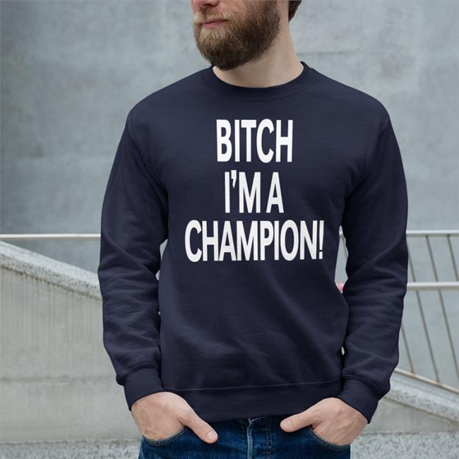 Bitch I'm A Champion Hoodie Steve Staeger