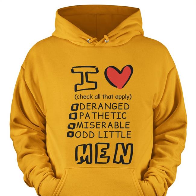 I Love Men Check All That Apply Deranged Pathetic Miserable Odd Little T Shirt