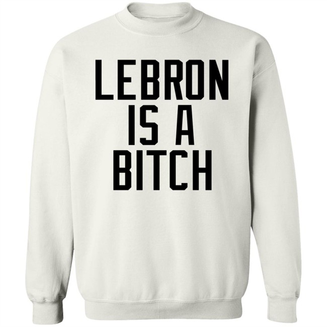 Lebron Is A Bitch T Shirt Lebron James Elijah Schaffer Lebron Is A Bitch T Shirt Lebron James Elijah Schaffer