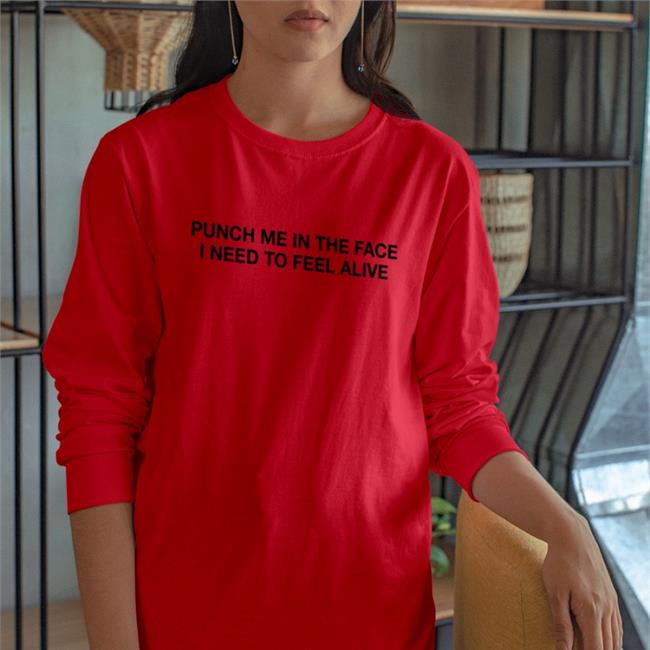 Punch Me In The Face I Need To Feel Alive T Shirt