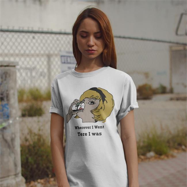 Wherever I Went Tere I Was Shirts