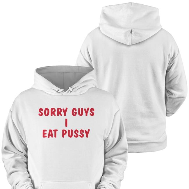 Sorry Guys I Eat Pussy T Shirt Shirts That Go Hard