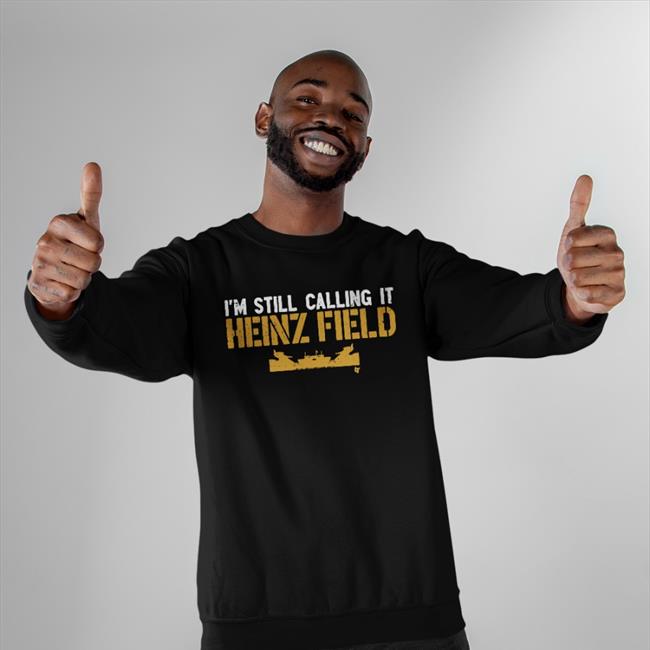 Pittsburgh Steelers I'm Still Calling It Heinz Field Shirt BreakingT