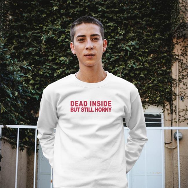 Shirts That Go Hard Mindyourself Shop Dead Inside But Still Horny Shirt