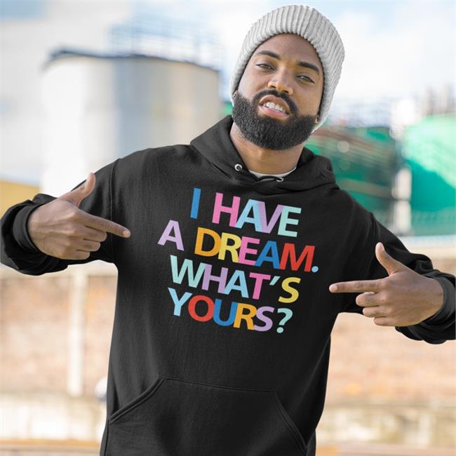 I Have A Dream What's Yours Shirt Black