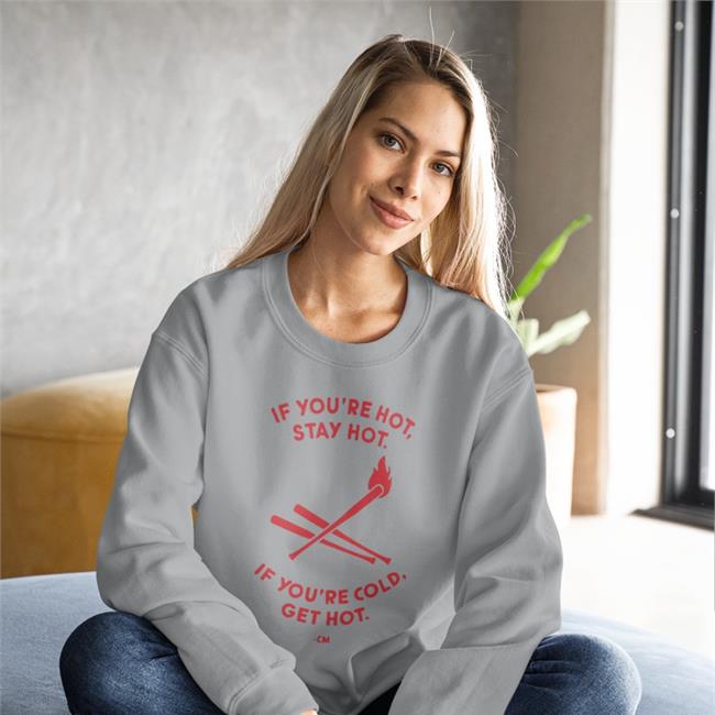 If You're Hot Stay Hot If You're Cold Get Hot Hooded Sweatshirt