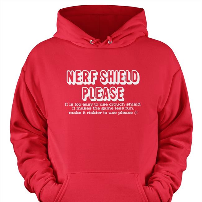 Nerf Shield Please It Is Too Easy To Use Crouch Shield It Makes The Game Less Fun Make It Riskier To Use Please Shirt ScrawtV