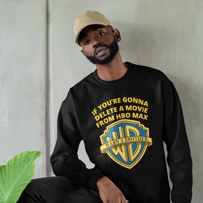 If You're Gonna Delete A Movie From Hbo Max Shirts
