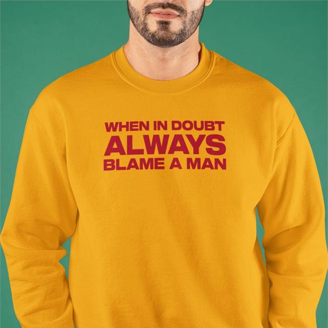 When In Doubt Always Blame A Man Tee