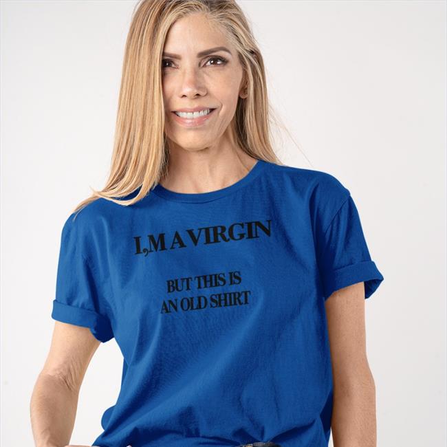 Poorly Translated Shirts I'm A Virgin But This Is An Old Shirt Shirt Translatedtees