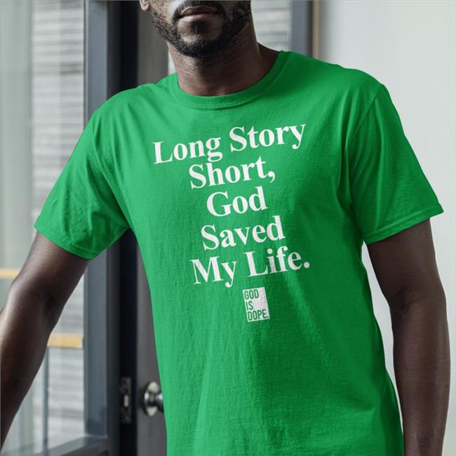 God Is Dope Shop Long Story Short God Saved My Life Shirts Yolett McPhee McCuin