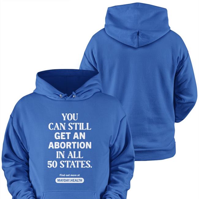 You Can Still Get An Abortion In All 50 States Tee Shirt