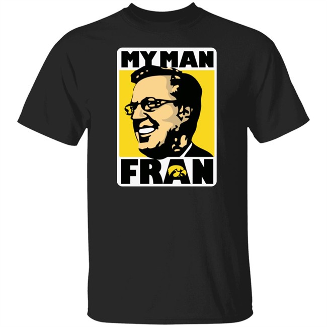 My Man Fran T Shirt Fran Mccaffery My Man Fran Iowa Hawkeyes Black Basketball Shirts