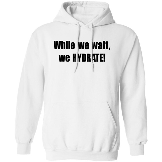 Stalekracker Merch While We Wait We Hydrate Shirt Stalekracker Merch While We Wait We Hydrate Shirt
