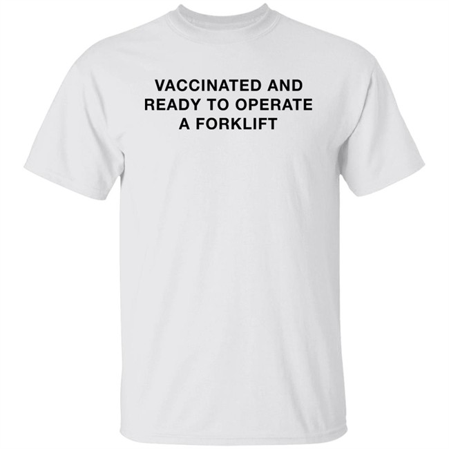 Shithead Steve Store Vaccinated And Ready To Operate A Forklift Shirt Poopscruffin4u