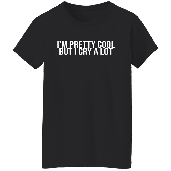 Z Brewer I'm Pretty Cool But I Cry A Lot Shirt Z Brewer I'm Pretty Cool But I Cry A Lot Shirt