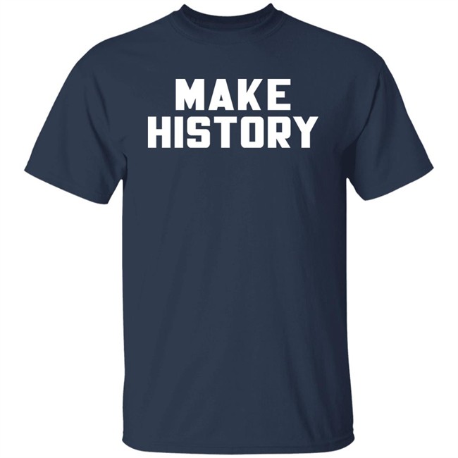 Make History Shirt Chloesjawline