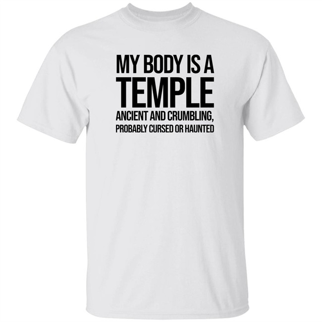 My Body Is A Temple Ancient And Crumbling Probably Cursed Or Haunted Shirt