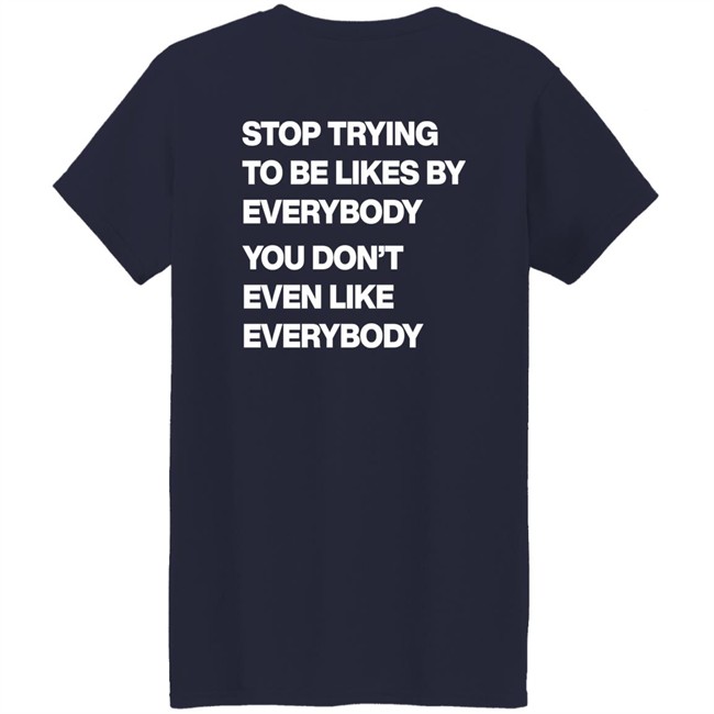 Stop Trying To Be Liked By Everybody You Don’t Even Like Everybody Hoodie