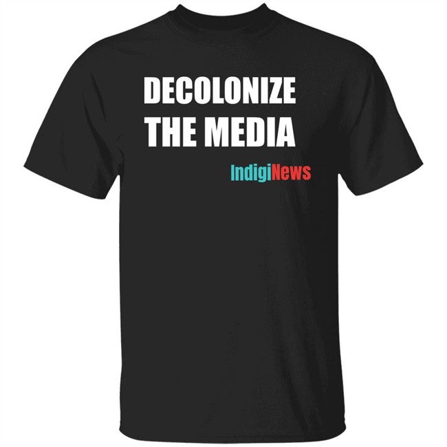 Decolonize The Media Shirt Indiginews Brandi Morin