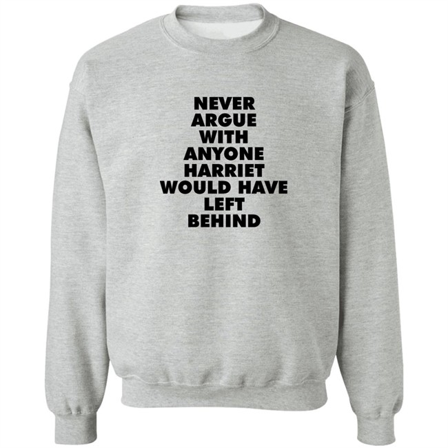 Never Argue With Anyone Harriet Would Have Left Behind Sweatshirt A Stan’S Stan