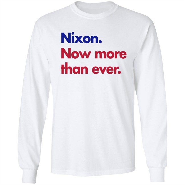 Nixon Now More Than Ever Shirt Nixon Now More Than Ever Shirt