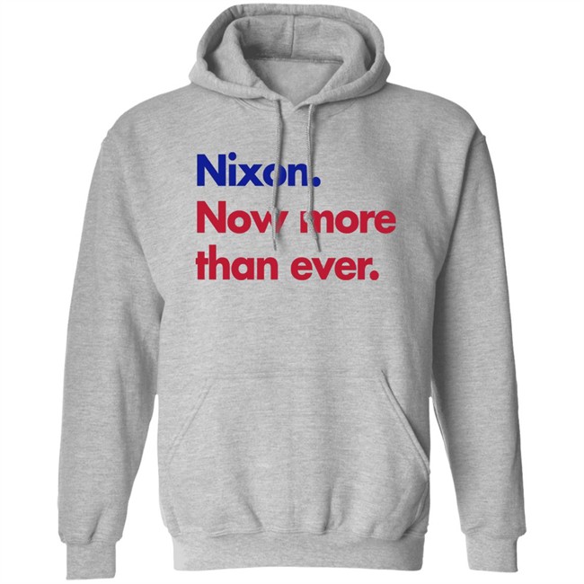 Nixon Now More Than Ever Shirt Nixon Now More Than Ever Shirt