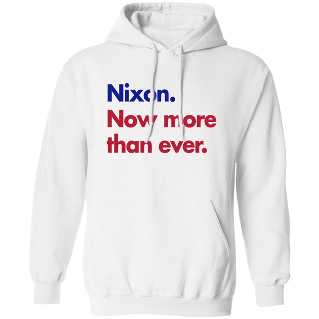 Nixon Now More Than Ever Shirt Nixon Now More Than Ever Shirt